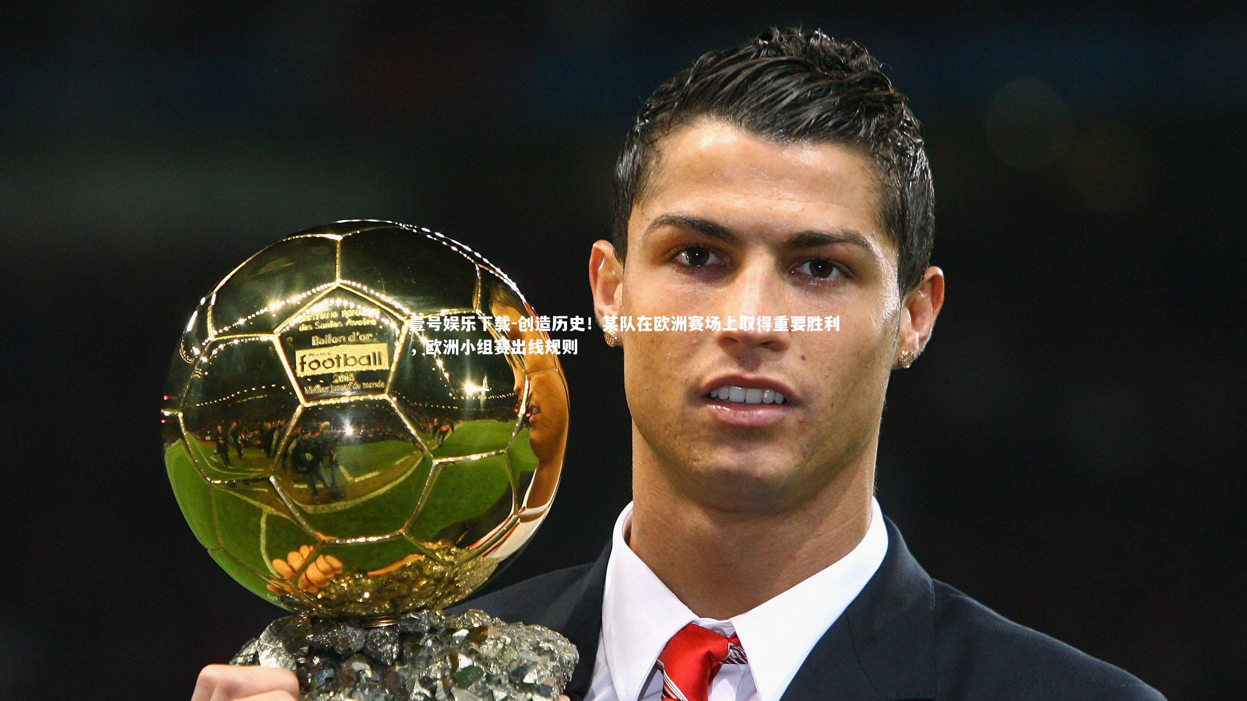 创造历史！某队在欧洲赛场上取得重要胜利，欧洲小组赛出线规则
