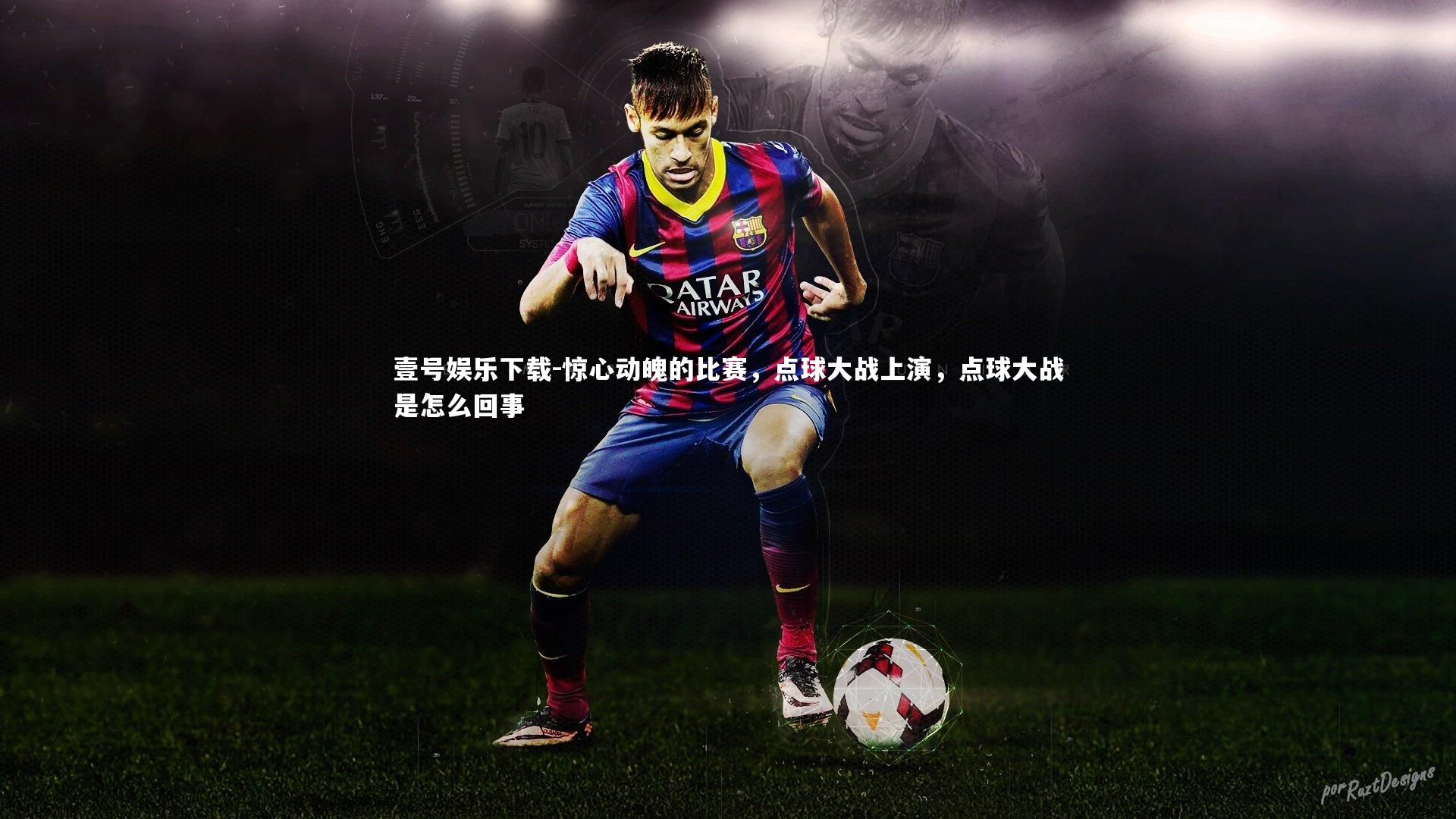 惊心动魄的比赛，点球大战上演，点球大战是怎么回事