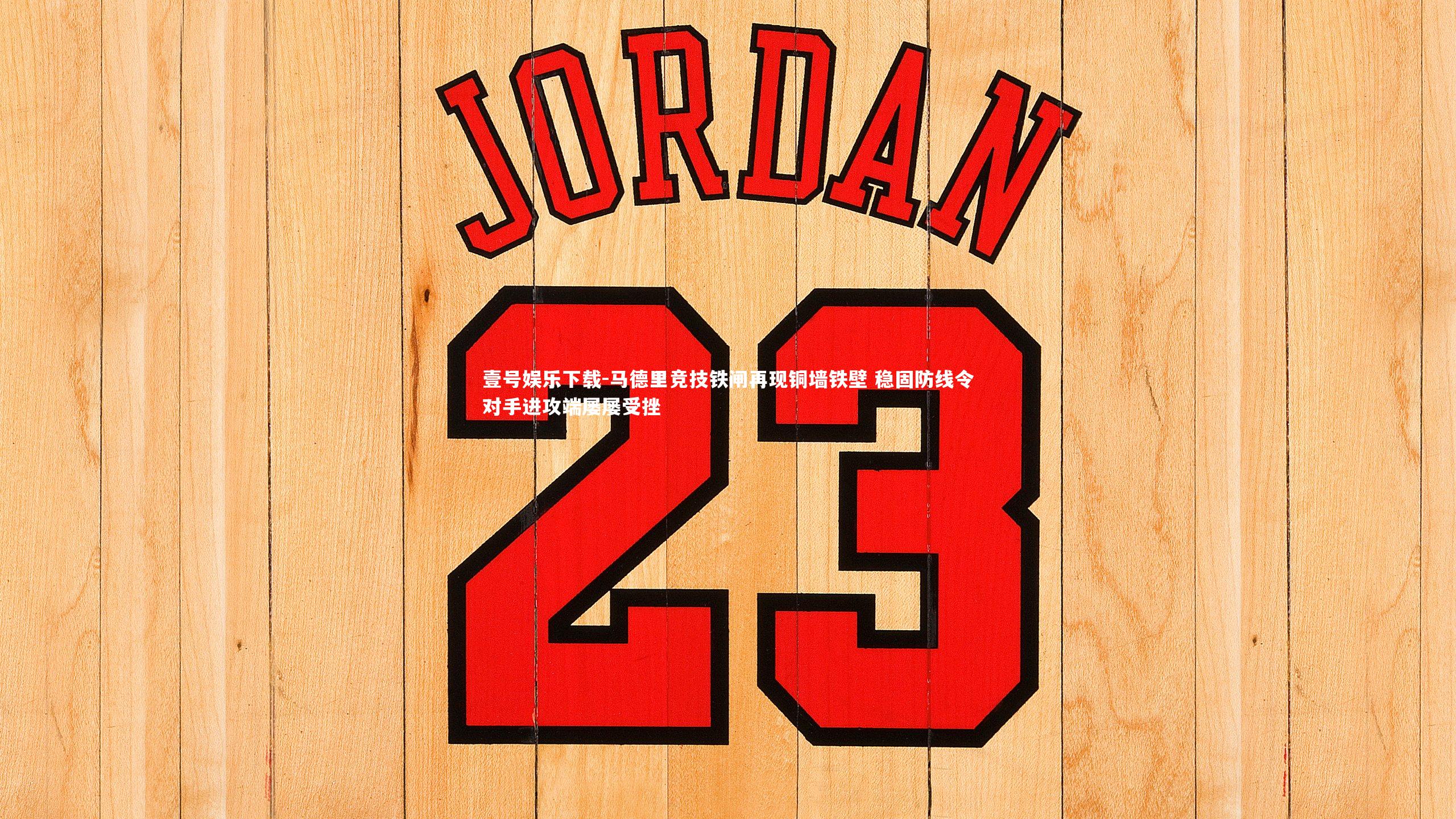 马德里竞技铁闸再现铜墙铁壁 稳固防线令对手进攻端屡屡受挫