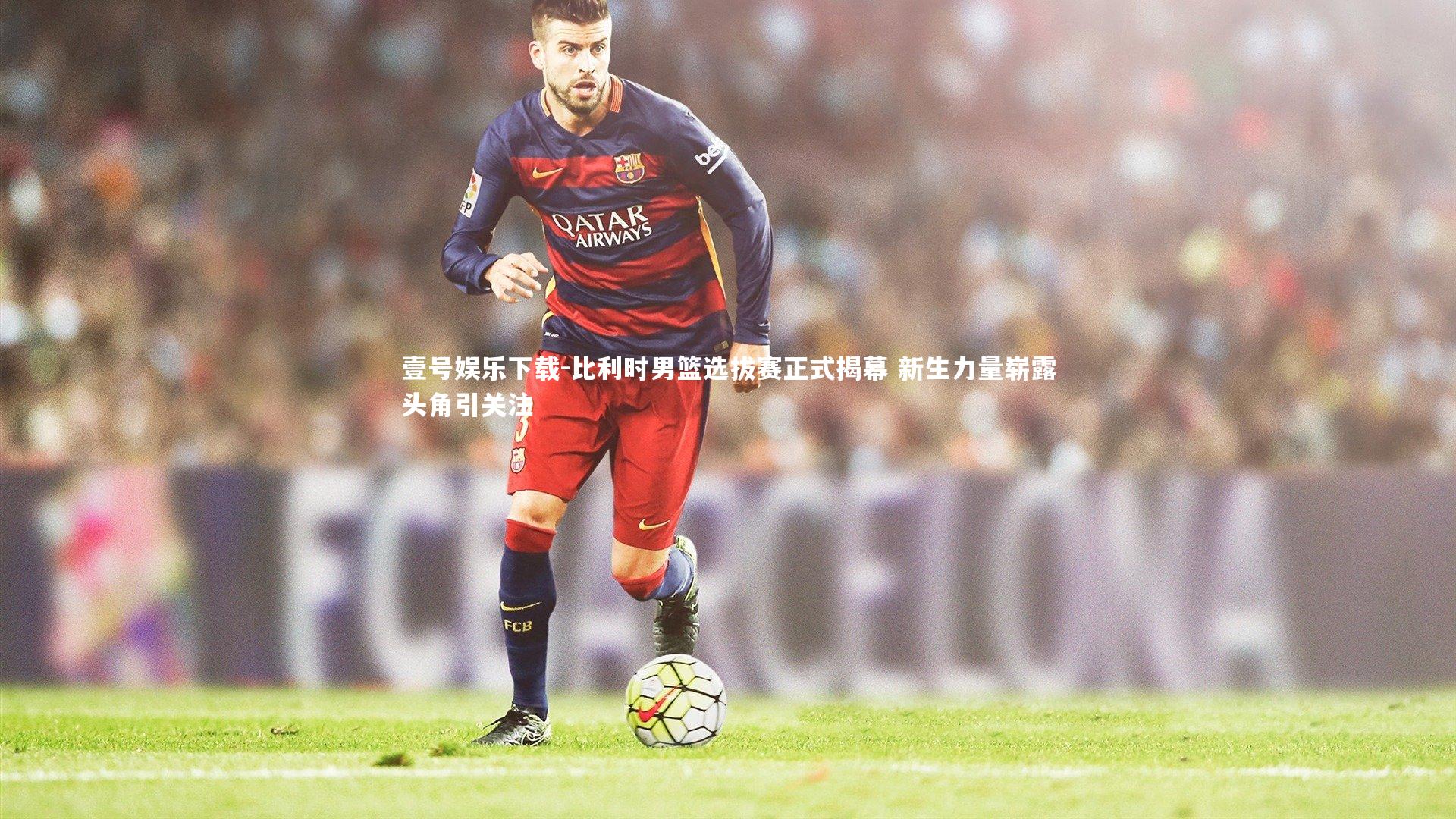 比利时男篮选拔赛正式揭幕 新生力量崭露头角引关注