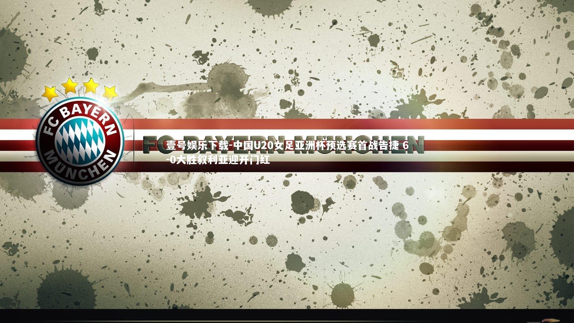 壹号娱乐下载-中国U20女足亚洲杯预选赛首战告捷 6-0大胜叙利亚迎开门红